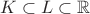 $K\subset L\subset \mathbb{R}$