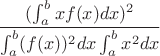 $$\frac{(\int_a^b xf(x)dx)^2}{\int_a^b( f(x))^2dx\int_a^b x^2dx}$$