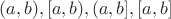 $(a,b),[a,b),(a,b],[a,b]$