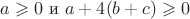 $a\geqslant 0$ и $a+4(b+c)\geqslant 0$