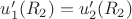 $u'_1(R_2)=u'_2(R_2)$