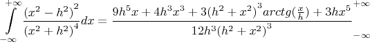 \[\int\limits_{ - \infty }^{ + \infty } {\frac{{{{({x^2} - {h^2})}^2}}}{{{{({x^2} + {h^2})}^4}}}dx = \frac{{9{h^5}x + 4{h^3}{x^3} + 3{{({h^2} + {x^2})}^3}arctg(\frac{x}{h}) + 3h{x^5}}}{{12{h^3}{{({h^2} + {x^2})}^3}}}_{ - \infty }^{ + \infty }} \]