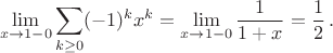 $$\lim\limits_{x\to 1-0}\sum_{k\ge 0} (-1)^k x^k=\lim\limits_{x\to 1-0} \dfrac 1{1+x}=\dfrac 12\,.$$