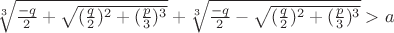 $\sqrt[3]{\frac{-q}{2} + \sqrt{(\frac{q}{2})^2 + (\frac{p}{3})^3}}+\sqrt[3]{\frac{-q}{2} - \sqrt{(\frac{q}{2})^2 + (\frac{p}{3})^3}} > a$
