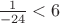 $\frac{1}{-24}<6$
