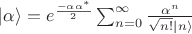 $ |\alpha \rangle = e^\frac { -\alpha\alpha^*}{2} \sum_{n=0}^{\infty} \frac{ \alpha^n}{\sqrt{n!} |n \rangle } $