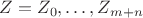 $Z=Z_0,\ldots,Z_{m+n}$
