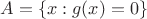 $A = \{x:g(x) = 0\}$