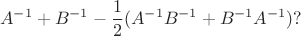 $$A^{-1}+B^{-1}-\frac{1}{2}(A^{-1}B^{-1}+B^{-1}A^{-1})?$$