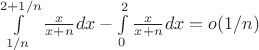 $\int\limits_{1/n}^{2+1/n} \frac x {x+n}dx - \int\limits_0^2 \frac x {x+n} dx= o(1/n)$