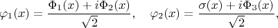 $$\varphi_1(x)=\dfrac{\Phi_1(x)+i\Phi_2(x)}{\sqrt{2}},\quad \varphi_2(x)=\dfrac{\sigma(x)+i\Phi_3(x)}{\sqrt{2}},$$