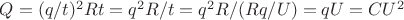 $Q=(q/t)^2Rt=q^2R/t=q^2R/(Rq/U)=qU=CU^2$