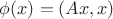 $\phi(x)=(Ax,x)$