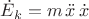 $\dot{E}_k=m\,\ddot{x}\,\dot{x}$