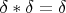 $\delta*\delta=\delta$