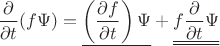 $\dfrac{\partial}{\partial t}(f\Psi)=\underline{\left(\dfrac{\partial f}{\partial t}\right)\Psi}+\underline{\underline{f\dfrac{\partial}{\partial t}\Psi}}$