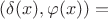 $(\delta(x),\varphi(x))=$