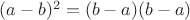 $(a-b)^2 = (b-a)(b-a)$