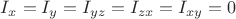 $I_{x}=I_{y}=I_{yz}=I_{zx}=I_{xy}=0$