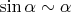 $\sin\alpha \sim \alpha$