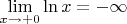 $\lim\limits_{x\to +0}\ln x=-\infty$