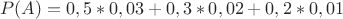 $$P(A)=0,5*0,03+0,3*0,02+0,2*0,01$$