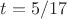 $t=5/17$