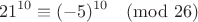 $$21^{10}\equiv(-5)^{10}\pmod{26}$$
