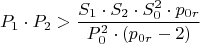 $$P_{1}\cdot P_{2}> \dfrac {S_{1}\cdot S_{2}\cdot S_{0}^2\cdot p_{0r}}{P_{0}^2\cdot (p_{0r}-2)}$$