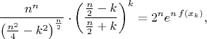 $$\dfrac{n^n}{\left(\frac{n^2}4-k^2\right)^{\frac{n}2}}\cdot\left(\dfrac{\frac{n}2-k}{\frac{n}2+k}\right)^k=2^ne^{n\,f(x_k)},$$