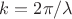 $k=2\pi / \lambda$ $k=2\pi / \lambda$