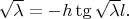 $\sqrt{\lambda}=-h \tg{\sqrt{\lambda} l}.$