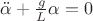 $\ddot{\alpha} + \frac{g}{L}\alpha=0$