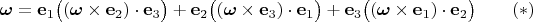 $\boldsymbol{\omega}=\mathbf e_1\bigl((\boldsymbol{\omega}\times\mathbf e_2)\cdot\mathbf e_3\bigr)+\mathbf e_2\bigl((\boldsymbol{\omega}\times\mathbf e_3)\cdot\mathbf e_1\bigr)+\mathbf e_3\bigl((\boldsymbol{\omega}\times\mathbf e_1)\cdot\mathbf e_2\bigr)\qquad(*)$
