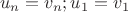 $$u_n=v_n;u_1=v_1$$