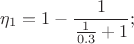 $$\eta_1=1 - \frac{1}{\frac{1}{0.3}+1};$$