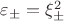 $\varepsilon_\pm=\xi_{\pm}^2$ $\varepsilon_\pm=\xi_{\pm}^2$