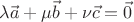 $$\lambda\vec a +\mu\vec b+\nu\vec c=\vec 0$$