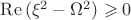$\operatorname{Re}{({\xi^2-\Omega^2})}\geqslant0$