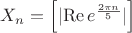 $X_n=\left[ |\mathrm{Re}\,e^{\frac{2\pi n}{5}}| \right]$