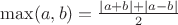 $\max(a,b)=\frac{|a+b|+|a-b|}{2}$