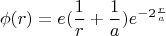 $$
\phi (r) = e(\frac{1}{r}+\frac{1}{a})e^{-2\frac{r}{a}}
$$