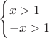 $\begin{cases}x>1\\-x>1\end{cases}$