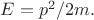 $E=p^2/2m.$