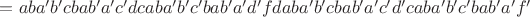 $= aba'b'cbab'a'c'dcaba'b'c'bab'a'd'fdaba'b'cbab'a'c'd'caba'b'c'bab'a'f'$