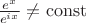 $\frac{e^x}{e^{ix}} \neq\operatorname{const}$