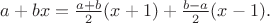 $a+bx=\frac {a+b}2(x+1)+\frac {b-a}2(x-1).$