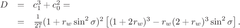 $$
  \begin{array}{rcl}
   D&=&c_1^3+c_0^2=\\
    &=&\frac{1\strut}{27}(1+r_w\sin^2\sigma)^2%
        \left[(1+2r_w)^3-r_w(2+r_w)^3\sin^2\sigma\right].
  \end{array}
$$