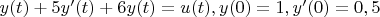 $y(t)+5y'(t)+6y(t) = u(t), y(0)=1, y'(0) = 0,5$