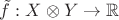 $\tilde f:X\otimes Y\to \mathbb{R}$